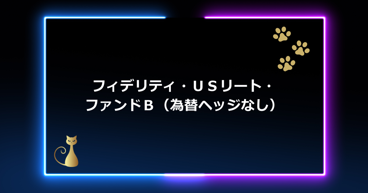 【初心者向け】フィデリティ・USリート・ファンド B（為替ヘッジなし）徹底解説！米国不動産市場の成長を取り込む【2025年版】