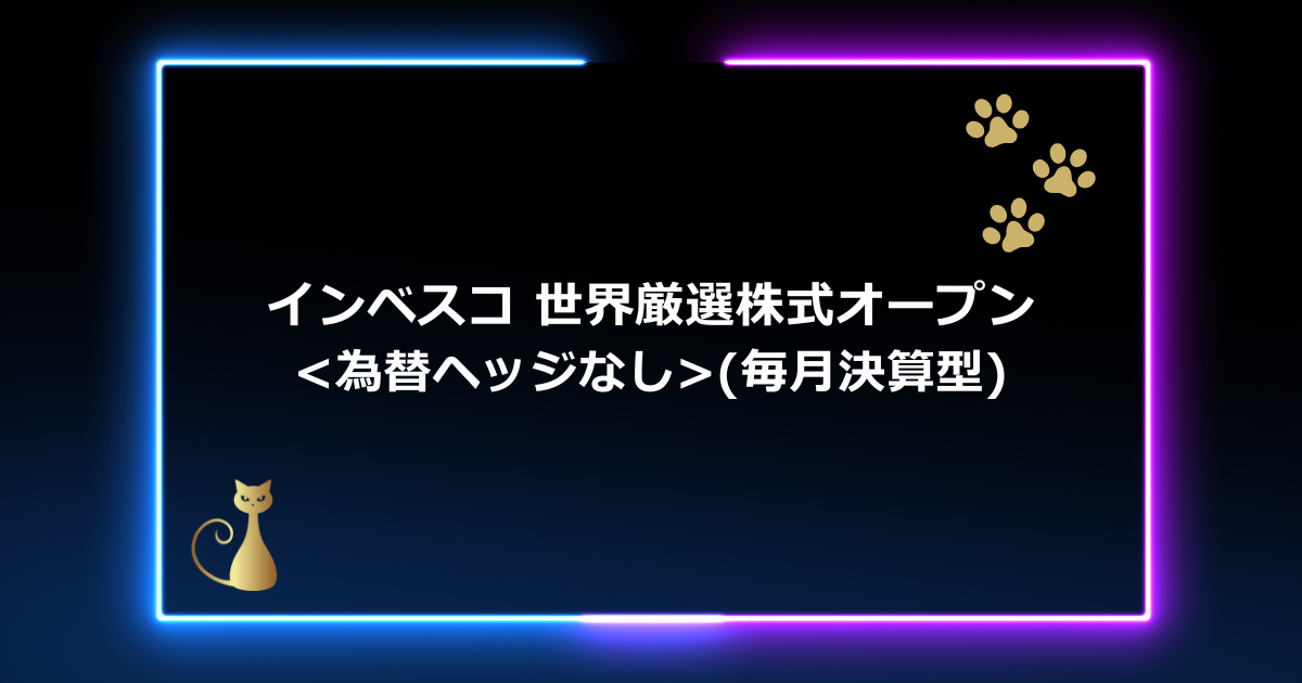 【毎月分配型】インベスコ 世界厳選株式オープン＜為替ヘッジなし＞徹底解説【2025年版】
